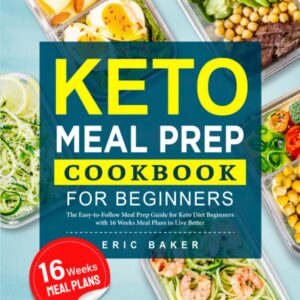 Keto Meal Prep Cookbook for Beginners: The Easy-to-Follow Meal Prep Guide for Keto Diet Beginners with 16 Weeks Meal Plans to Live Better