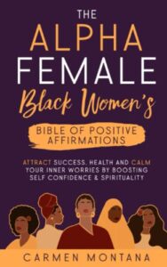 the alpha female: black women’s bible of positive affirmations: attract success, health and calm your inner worries by boosting self-confidence & spirituality