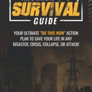 The 5-Minute Survival Guide: Your Ultimate "Do This Now" Action Plan To Save Your Life In Any Disaster, Crisis, Collapse, Or Attack