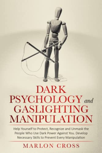 Dark Psychology and Gaslighting Manipulation: Help Yourself to Protect, Recognize and Unmask the People Who Use Dark Power Against You. Develop Necessary Skill to Prevent Every Manipulation