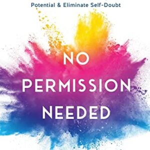 No Permission Needed: Unlock Your Leadership Potential and Eliminate Self-Doubt