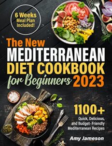 the mediterranean cookbook for beginners 2023: a huge collection of 1100+ tasty and budget-friendly recipes to eat healthy & lose weight | 6-weeks flexible meal plan to help you stay on track!