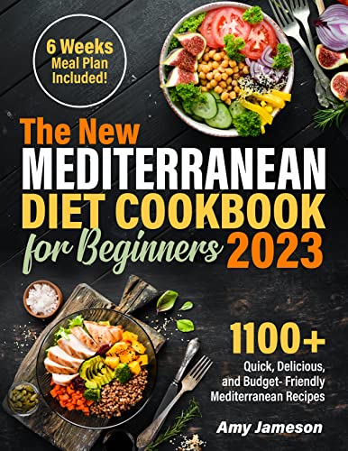 The Mediterranean Cookbook for Beginners 2023: A Huge Collection of 1100+ Tasty and Budget-Friendly Recipes to Eat Healthy & Lose Weight | 6-Weeks Flexible Meal Plan to Help You Stay on Track!