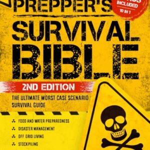 The Prepper’s Survival Bible: The Ultimate Worst-Case Scenario Survival Guide | Food & Water Preparedness, Stockpiling, Disaster Management, First Aid, Bushcraft & Off-Grid Living