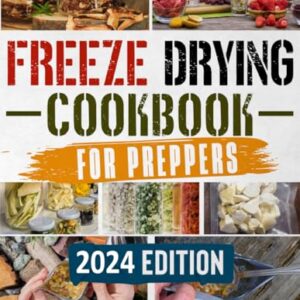 Freeze Drying Cookbook for Preppers: How to Freeze Dry, Preserve and Stockpile the Right Foods for up to 25 Years to Survive Any Crisis in the Safety of Your Own Home