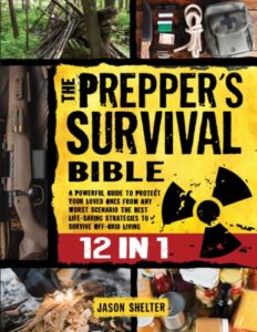 thе prеppеr’s survival biblе: [12 in 1] a powerful guide to protect your loved ones from any worst scenario | the best life-saving strategies to survive off-grid living