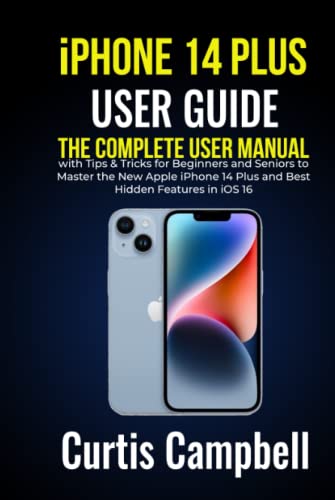 iPhone 14 Plus User Guide: The Complete User Manual with Tips & Tricks for Beginners and Seniors to Master the New Apple iPhone 14 Plus and Best Hidden Features in iOS 16