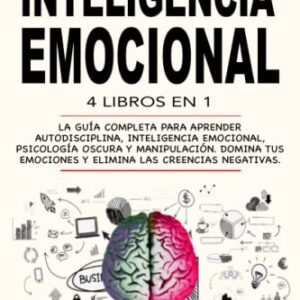 Inteligencia Emocional: 4 Libros en 1: La Guía Completa Para Aprender Autodisciplina, Inteligencia Emocional, Psicología Oscura y Manipulación. Domina ... Las Creencias Negativas. (Spanish Edition)