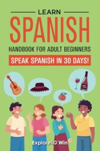 learn spanish handbook for adult beginners: your proven guide to speaking spanish in 30 days!