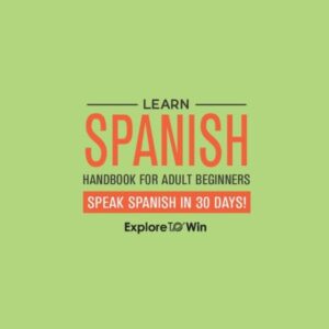 Learn Spanish Handbook for Adult Beginners: Your Proven Guide to Speaking Spanish in 30 Days!