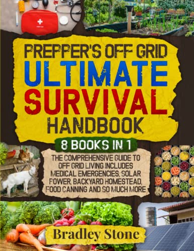 Prepper’s Off Grid Ultimate Survival Handbook: 8 Books in 1: The Comprehensive Guide to Off Grid Living | Includes Medical Emergencies, Solar Power, ... and So Much More (Self Sufficient Living)