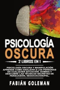 psicología oscura: 2 libros en 1: psicología oscura y manipulación. aprende como analizar a las personas en cualquier situación. domina y descubre las ... negociación/pnl. (spanish edition)