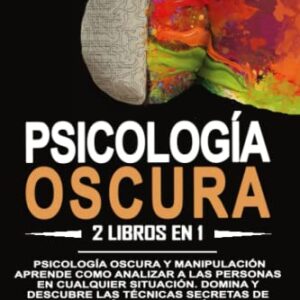 Psicología oscura: 2 libros en 1: Psicología oscura y manipulación. Aprende como analizar a las personas en cualquier situación. Domina y descubre las ... negociación/pnl. (Spanish Edition)