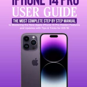 iPhone 14 Pro User Guide: The Most Complete Step by Step Manual to Mastering the New Apple iPhone 14 Pro Hidden Features and Updates with Tips & Tricks for iOS 16