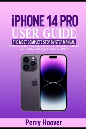 iPhone 14 Pro User Guide: The Most Complete Step by Step Manual to Mastering the New Apple iPhone 14 Pro Hidden Features and Updates with Tips & Tricks for iOS 16