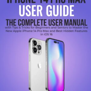 iPhone 14 Pro Max User Guide: The Complete User Manual with Tips & Tricks for Beginners and Seniors to Master the New Apple iPhone 14 Pro Max and Best Hidden Features in iOS 16