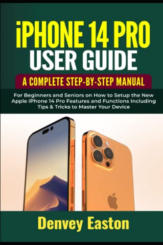 iPhone 14 Pro User Guide: A Complete Step-by-Step Manual for Beginners and Seniors on How to Setup the New Apple iPhone 14 Pro Features and Functions Including Tips & Tricks to Master Your Device