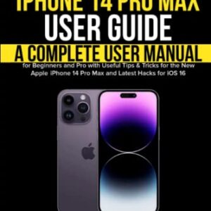 iPhone 14 Pro Max User Guide: A Complete User Manual for Beginners and Pro with Useful Tips & Tricks for the New Apple iPhone 14 Pro Max and Latest Hacks for iOS 16