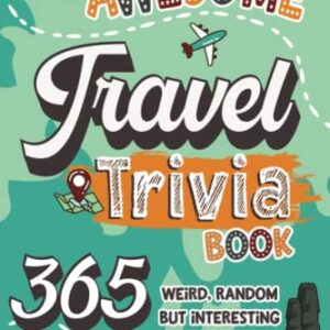 The Awesome Travel Trivia Book: 365 Weird, Random but Interesting Geography and World Fun Facts