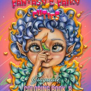 Fantasy and Fairy Cuties Grayscale Coloring Book 8: Coloring Book for All Ages, featuring Beautiful Cute Big Eyed Illustrations and More!