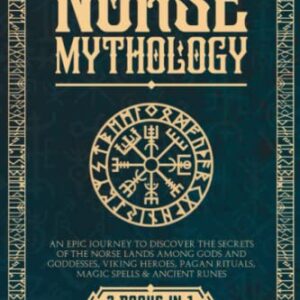 Norse Mythology: 3 in 1: An Epic Journey to Discover the Secrets of the Norse Lands Among Gods and Goddesses, Viking Heroes, Pagan Rituals, Magic Spells & Ancient Runes