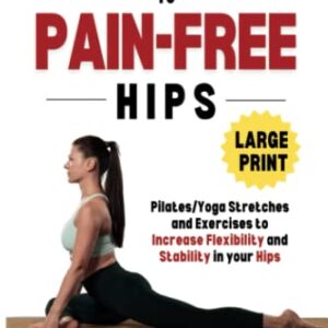 11 Minutes to Pain-Free Hips: Pilates/Yoga Stretches and Exercises to Increase Flexibility and Stability in your Hips (Pain-Free in Minutes)