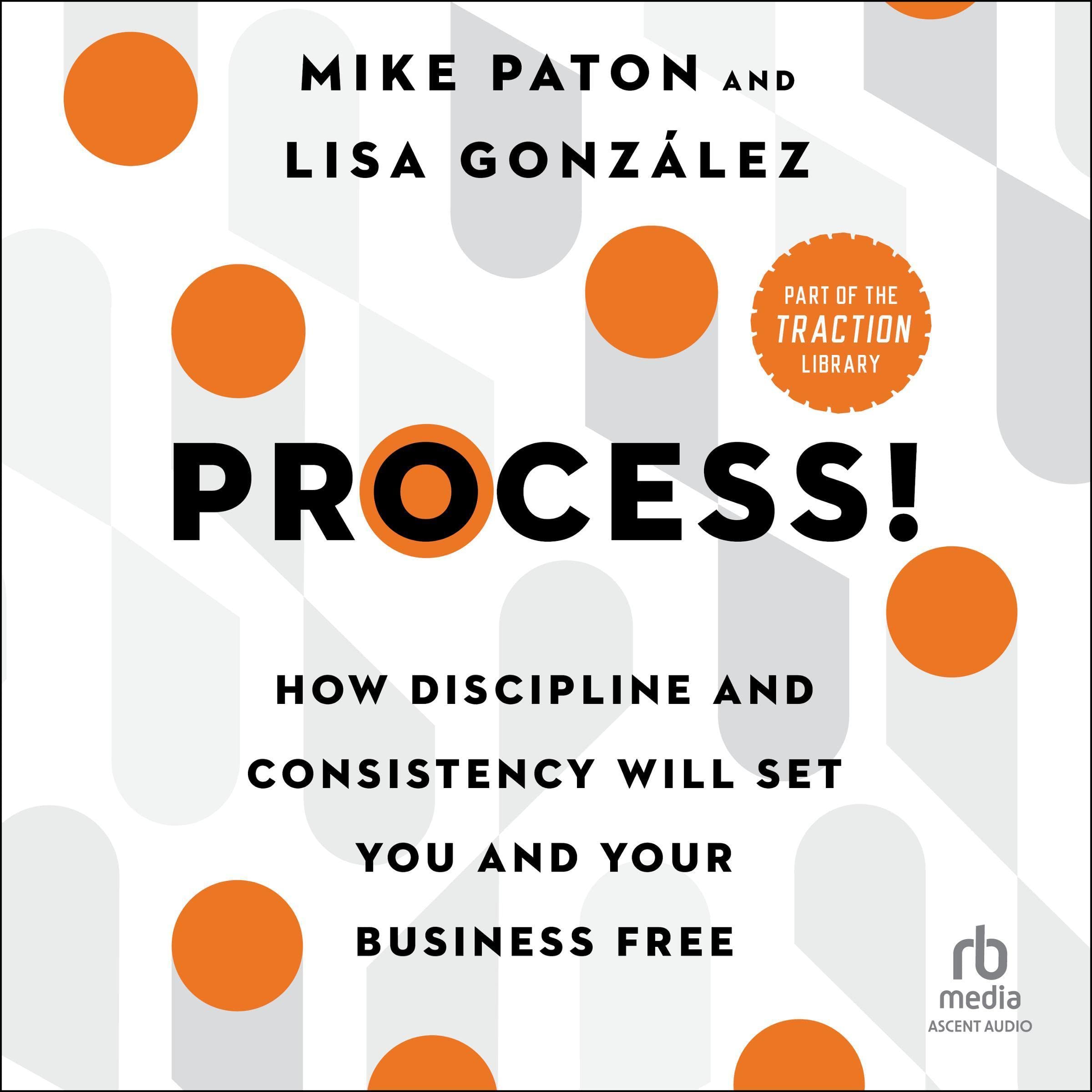 Process!: How Discipline and Consistency Will Set You and Your Business Free