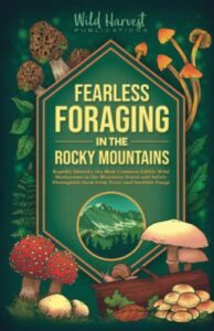 fearless foraging in the rocky mountains: rapidly identify the most common edible wild mushrooms in the mountain states and safely distinguish them from toxic and inedible fungi