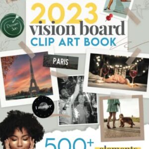 2023 Vision Board Clip Art Book: Design Your Dream Year with a Beautiful & Inspiring Collection of 500+ Images, Words, Phrases, Affirmations & More | ... For Women & Men (Vision Board Supplies)