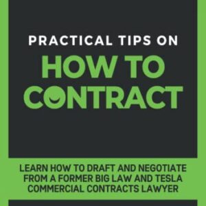 Practical Tips on How to Contract: Learn How to Draft and Negotiate from a Former Big Law and Tesla Commercial Contracts Lawyer