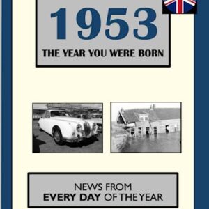 1953 The Year You Were Born: News From Every Day Of The Year. A Birthday Gift Book For Men And Women