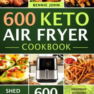 Keto Air Fryer Cookbook: 600 Foolproof Ketogenic Air Fryer Recipes For Quick Weight Loss (low carb cookbook)