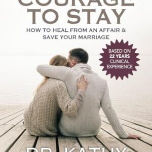 The Courage to Stay: How to Heal From an Affair and Save Your Marriage