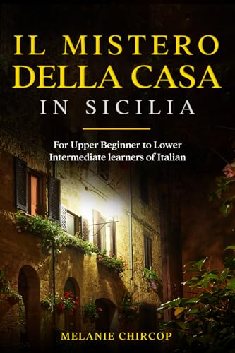 Il Mistero Della Casa in Sicilia: For Upper Beginner to Lower Intermediate learners of Italian (House Number 23) (Italian Edition)