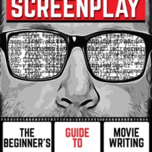 Your First Screenplay: The Beginner's Guide To Movie Writing