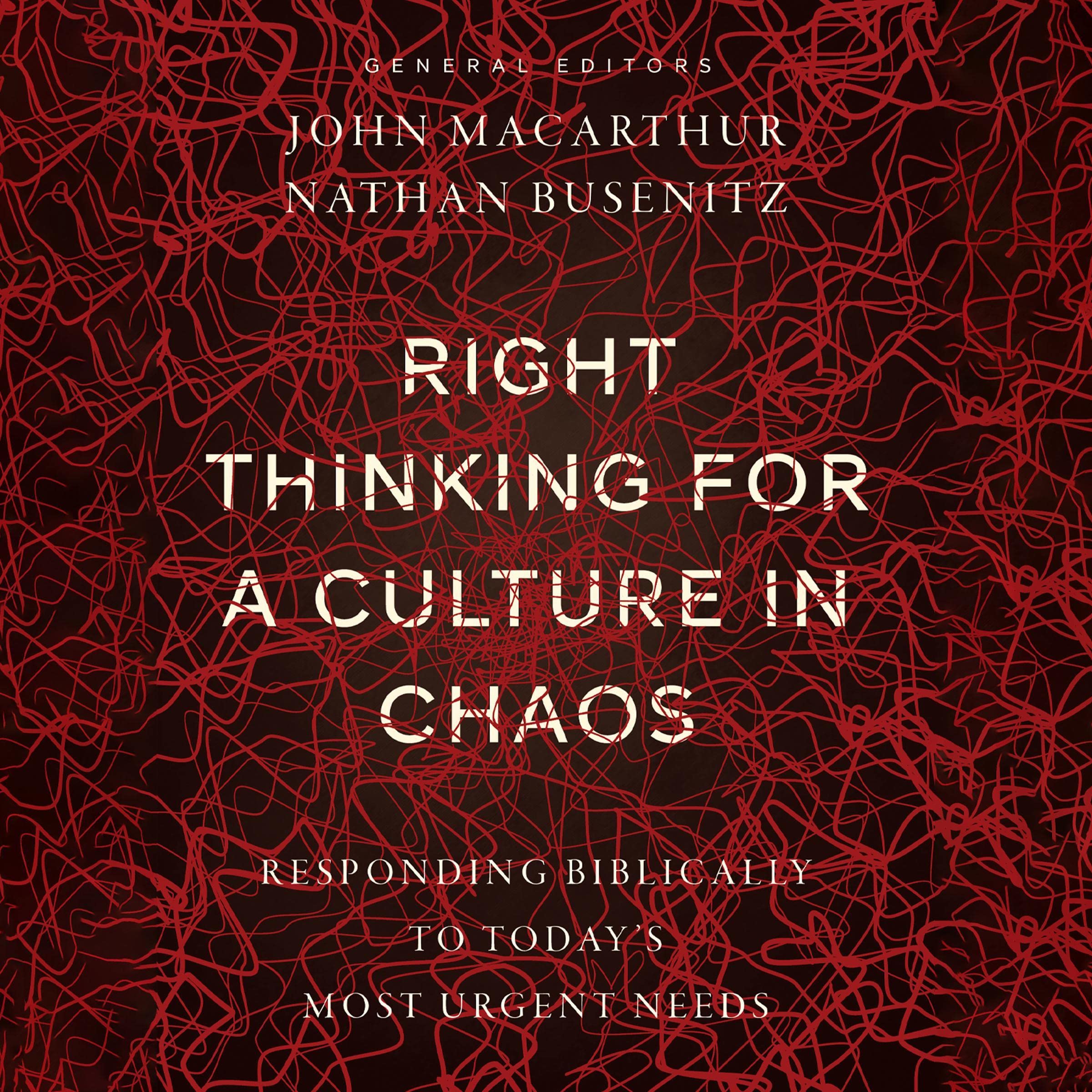 Right Thinking for a Culture in Chaos: Responding Biblically to Today's Most Urgent Issues