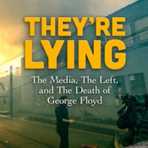 They're Lying: The Media, The Left, and The Death of George Floyd