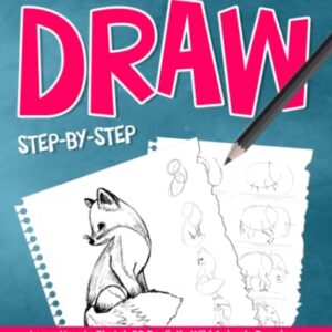 How To Draw Step-by-Step: Learn How to Sketch 50 Realistic Wild Animals Drawings with Simple Sketching Techniques (Mastering the Art of Drawing)