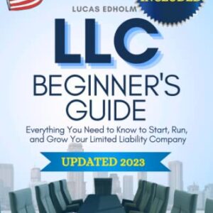 LLC Beginner's Guide: Everything You Need to Know to Start, Run, and Grow Your Limited Liability Company