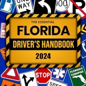 The Essential Florida Drivers Handbook. A Study and Practice Manual For New Drivers to Successfully Obtain Their Driving License or Permit: This Book Include 300 Questions and Explained Answers