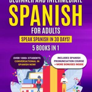 Learn Beginner and Intermediate Spanish for Adults: 5 Books in 1: Speak Spanish In 30 Days!