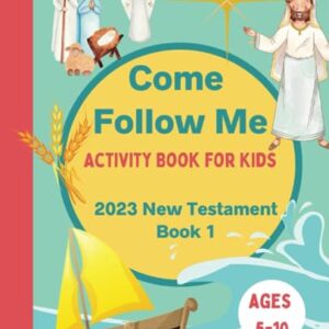 Come Follow Me Activity Book for Kids: 2023 New Testament Weekly Lesson Book for Children, Ages 5-10 (Book 1)