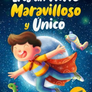 Eres un Niño Maravilloso y Único: Cuentos Infantiles fascinantes que inspiran Valor, Autosuficiencia y Confianza. +3 Bonos Exclusivos (Spanish Edition)