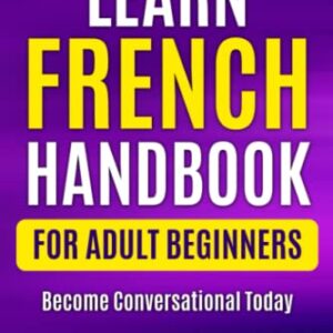 Learn French Handbook for Adult Beginners: Essential French Words And Phrases You Must Know! (Learn French For Adults)