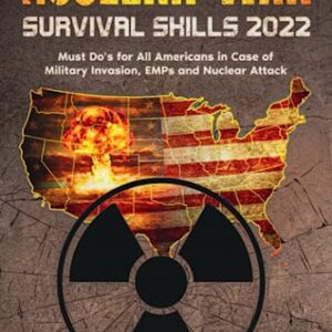 Nuclear War Survival Skills 2022: Must Do’s for All Americans in Case of Military Invasion, EMPs and Nuclear Attack