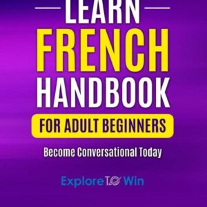 Learn French Handbook for Adult Beginners: Essential French Words And Phrases You Must Know! (Learn French For Adults)