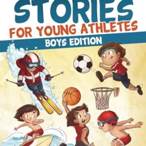 Inspiring Stories for Young Athletes: A Collection of Unbelievable Stories about Mental Toughness, Confidence and How to Overcome Fears & Gain the Mindset of Winners (Motivational Book For Boys)