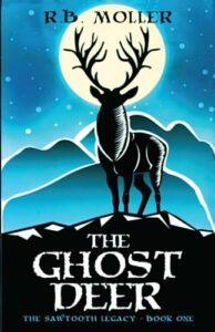 the ghost deer: the sawtooth legacy : book one