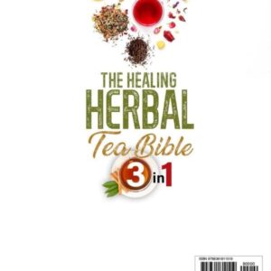 The Healing Herbal Tea Bible: [3 in 1] : The Most Complete Guide to Stop and Prevent Disease with the Natural Healing Power of Herbs