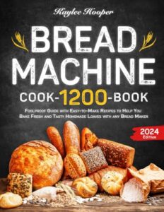 bread machine cookbook: foolproof guide with 1200 days of easy-to-make recipes to help you bake fresh and tasty homemade loaves with any bread maker